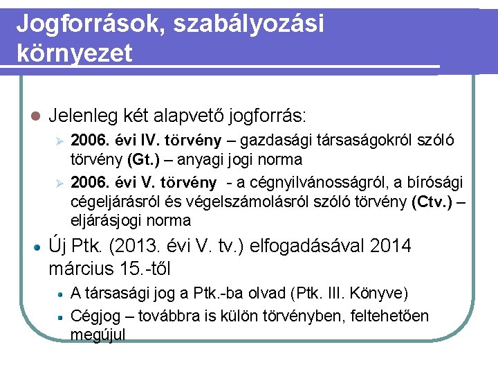 Jogforrások, szabályozási környezet l Jelenleg két alapvető jogforrás: Ø Ø 2006. évi IV. törvény