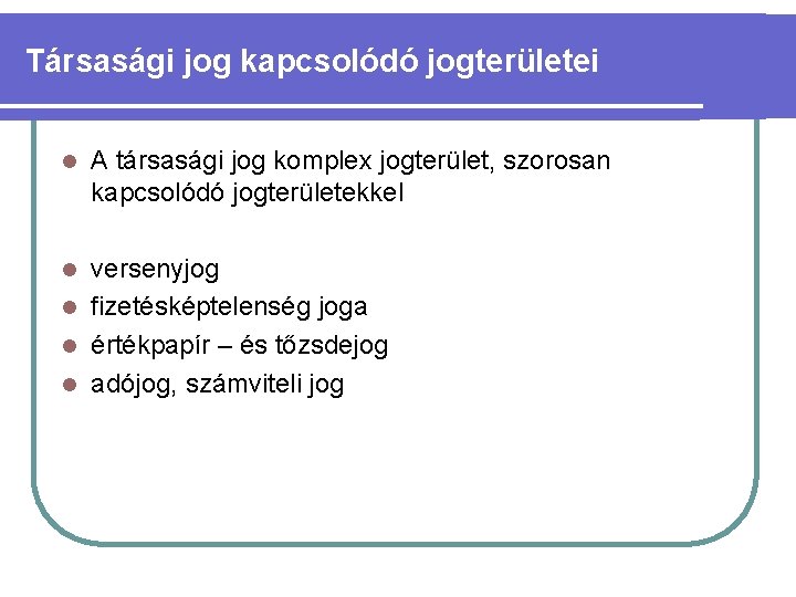 Társasági jog kapcsolódó jogterületei l A társasági jog komplex jogterület, szorosan kapcsolódó jogterületekkel versenyjog