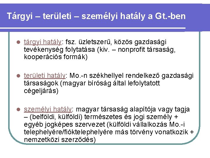 Tárgyi – területi – személyi hatály a Gt. -ben l tárgyi hatály: fsz. üzletszerű,