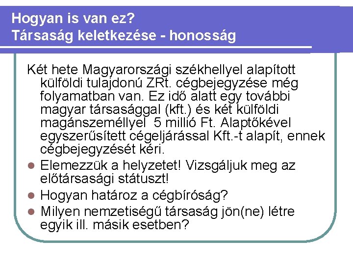 Hogyan is van ez? Társaság keletkezése - honosság Két hete Magyarországi székhellyel alapított külföldi