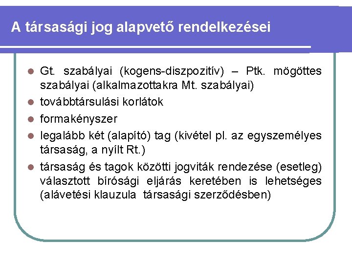 A társasági jog alapvető rendelkezései l l l Gt. szabályai (kogens-diszpozitív) – Ptk. mögöttes