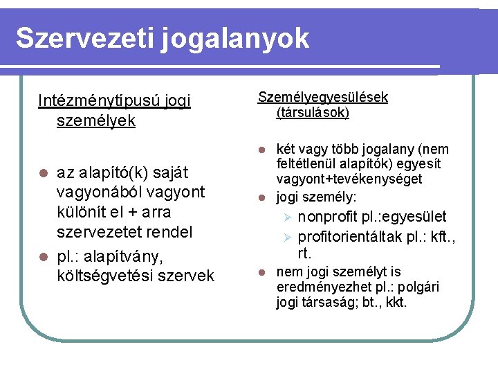Szervezeti jogalanyok Intézménytípusú jogi személyek Személyegyesülések (társulások) két vagy több jogalany (nem feltétlenül alapítók)