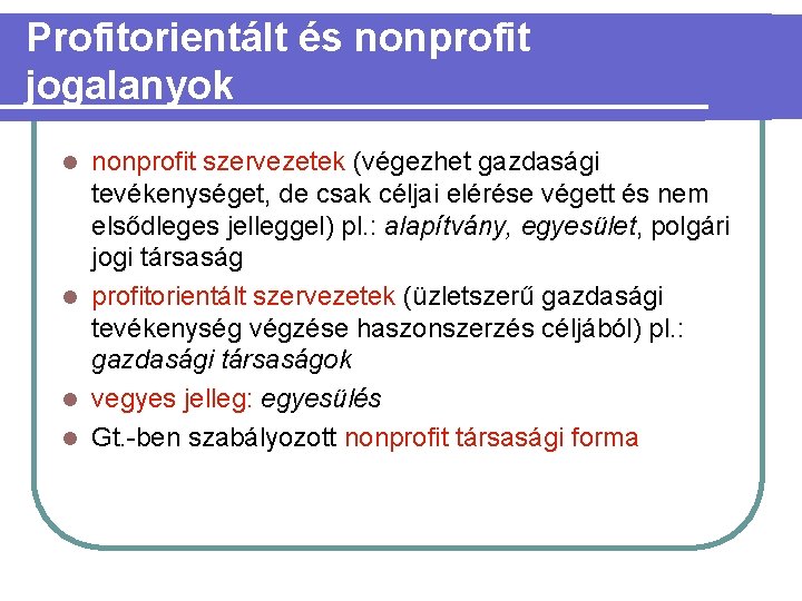 Profitorientált és nonprofit jogalanyok nonprofit szervezetek (végezhet gazdasági tevékenységet, de csak céljai elérése végett