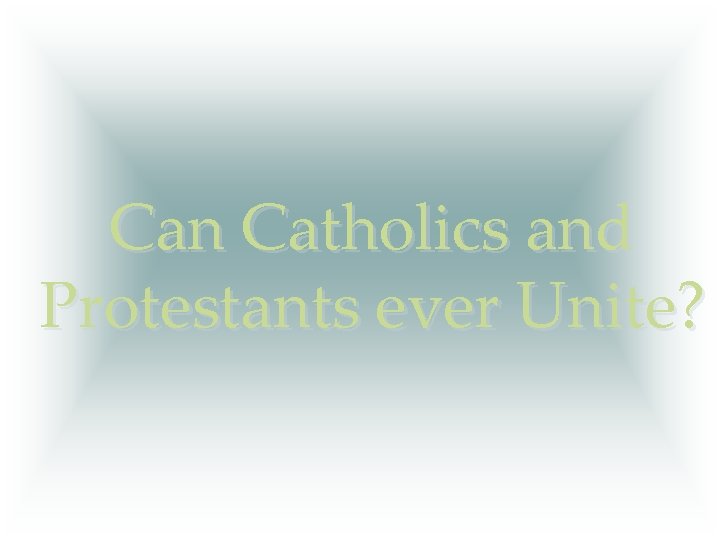 Can Catholics and Protestants ever Unite? 