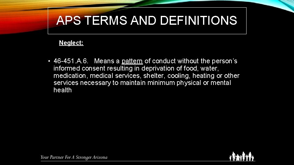 APS TERMS AND DEFINITIONS Neglect: • 46 -451. A. 6. Means a pattern of