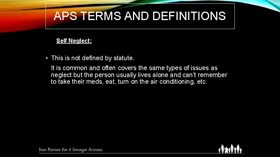 APS TERMS AND DEFINITIONS Self Neglect: • This is not defined by statute. It