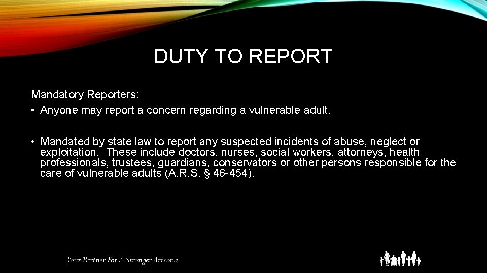 DUTY TO REPORT Mandatory Reporters: • Anyone may report a concern regarding a vulnerable