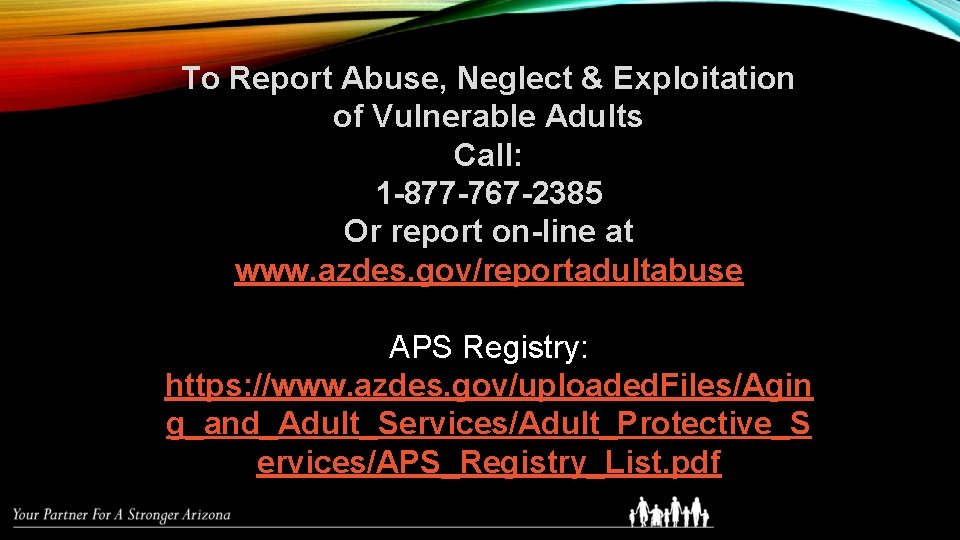 To Report Abuse, Neglect & Exploitation of Vulnerable Adults Call: 1 -877 -767 -2385