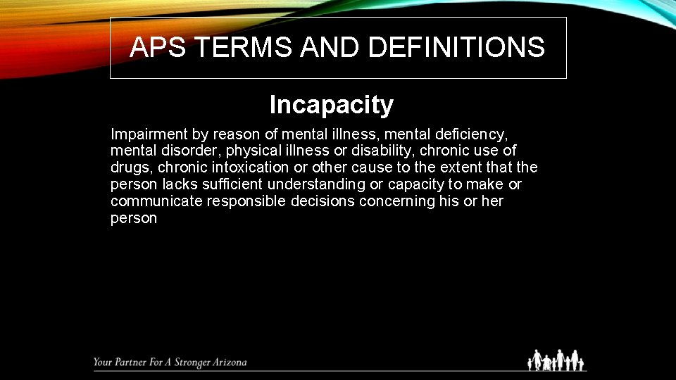 APS TERMS AND DEFINITIONS Incapacity Impairment by reason of mental illness, mental deficiency, mental