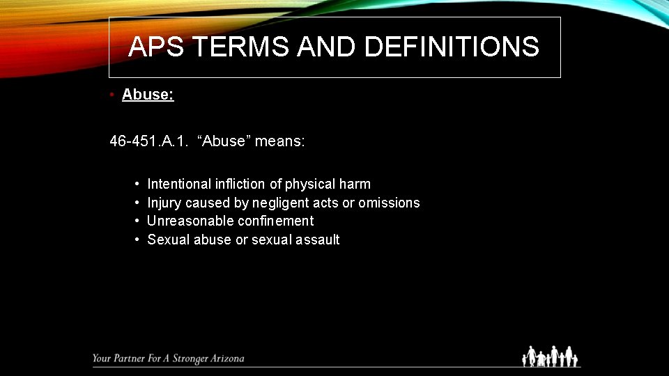 APS TERMS AND DEFINITIONS • Abuse: 46 -451. A. 1. “Abuse” means: • •