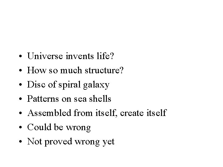  • • Universe invents life? How so much structure? Disc of spiral galaxy