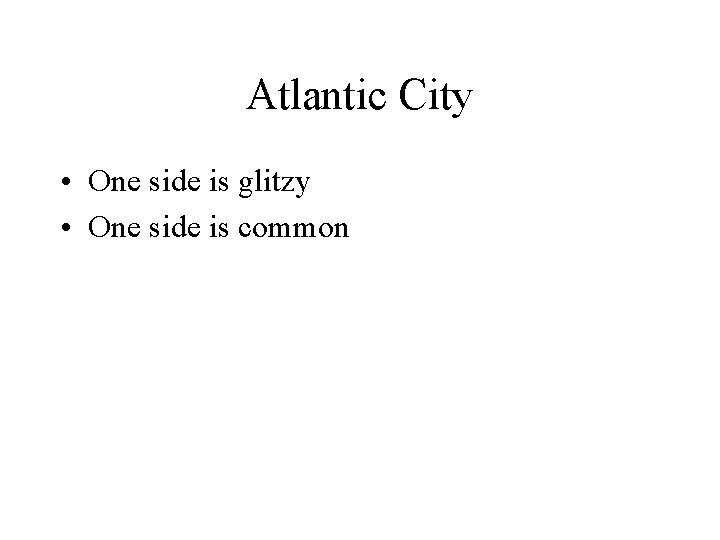 Atlantic City • One side is glitzy • One side is common 