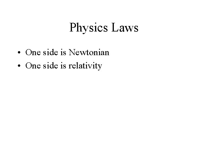 Physics Laws • One side is Newtonian • One side is relativity 