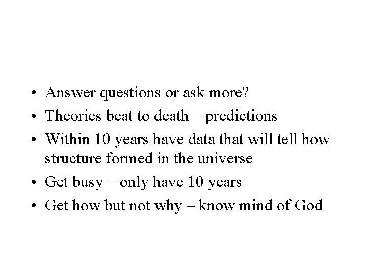  • Answer questions or ask more? • Theories beat to death – predictions