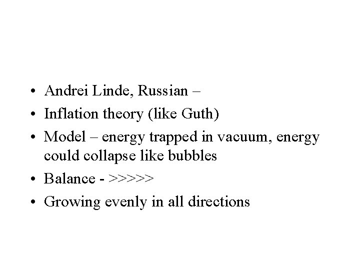  • Andrei Linde, Russian – • Inflation theory (like Guth) • Model –