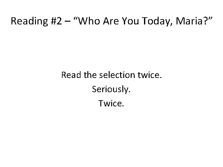 Reading #2 – “Who Are You Today, Maria? ” Read the selection twice. Seriously.