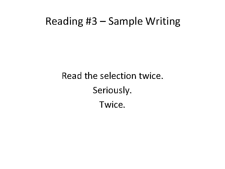 Reading #3 – Sample Writing Read the selection twice. Seriously. Twice. 