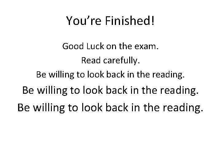 You’re Finished! Good Luck on the exam. Read carefully. Be willing to look back