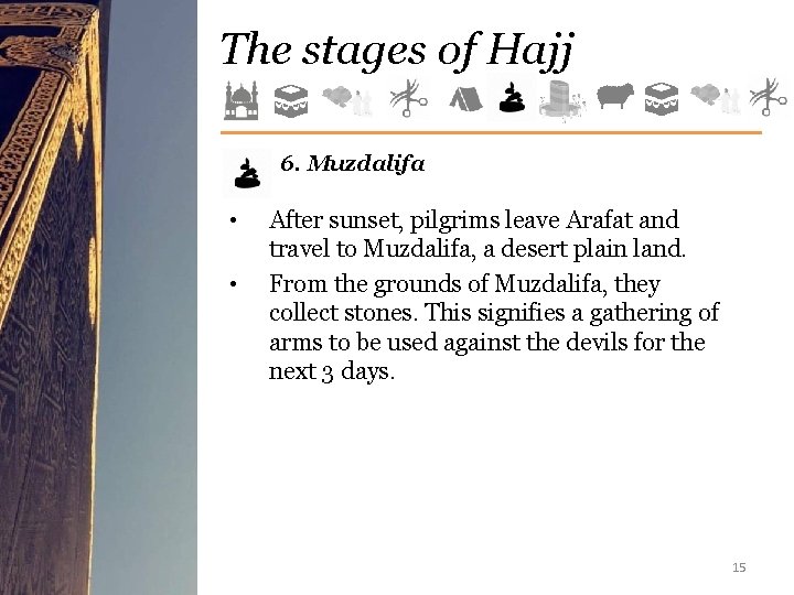 The stages of Hajj 6. Muzdalifa • • After sunset, pilgrims leave Arafat and