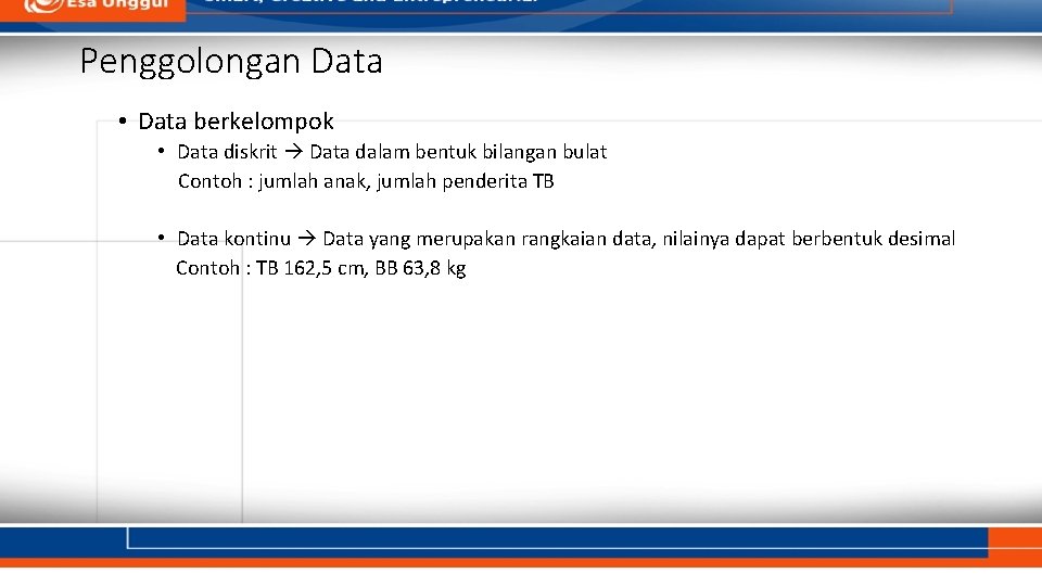 Penggolongan Data • Data berkelompok • Data diskrit Data dalam bentuk bilangan bulat Contoh