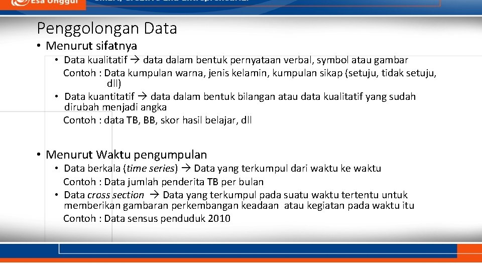 Penggolongan Data • Menurut sifatnya • Data kualitatif data dalam bentuk pernyataan verbal, symbol