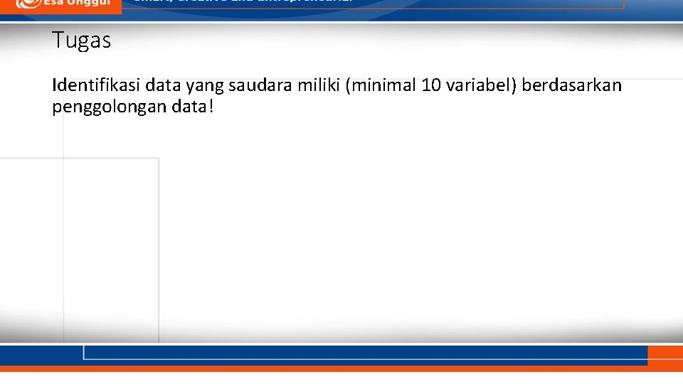 Tugas Identifikasi data yang saudara miliki (minimal 10 variabel) berdasarkan penggolongan data! 