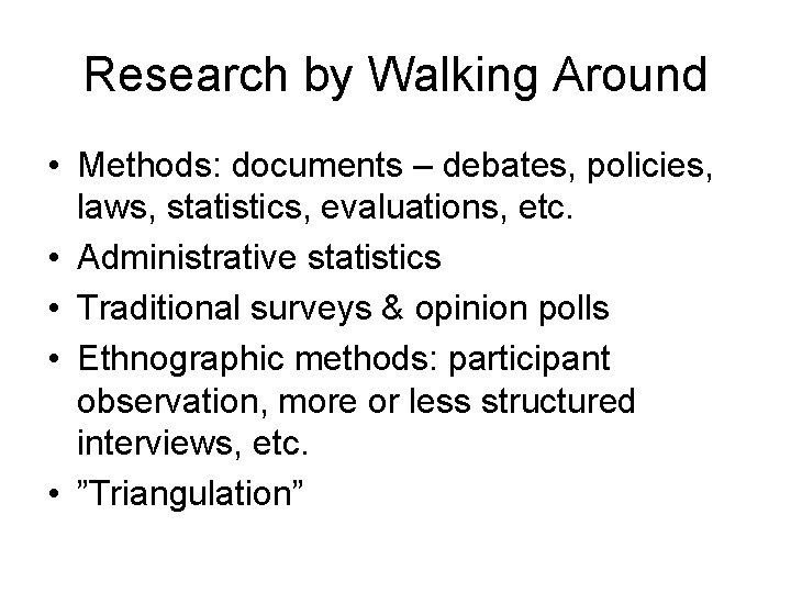 Research by Walking Around • Methods: documents – debates, policies, laws, statistics, evaluations, etc. Research by Walking Around • Methods: documents – debates, policies, laws, statistics, evaluations, etc.