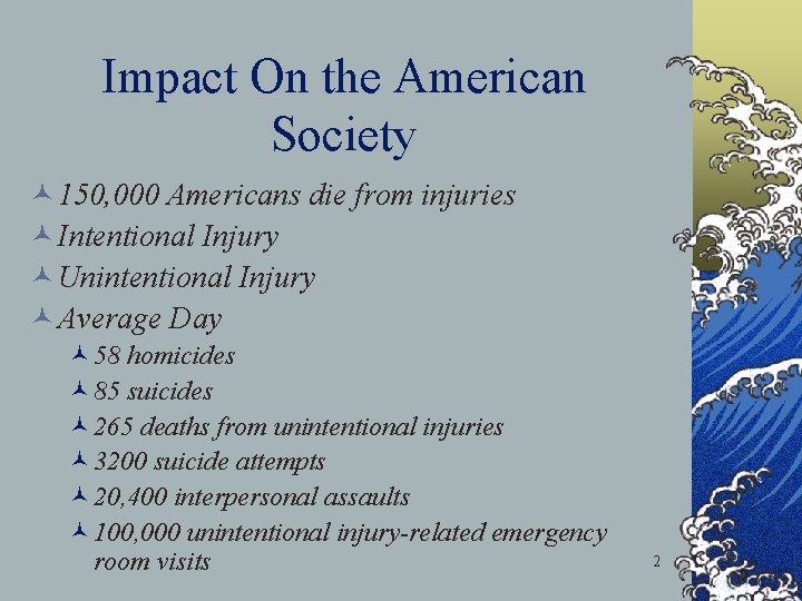 Impact On the American Society © 150, 000 Americans die from injuries © Intentional