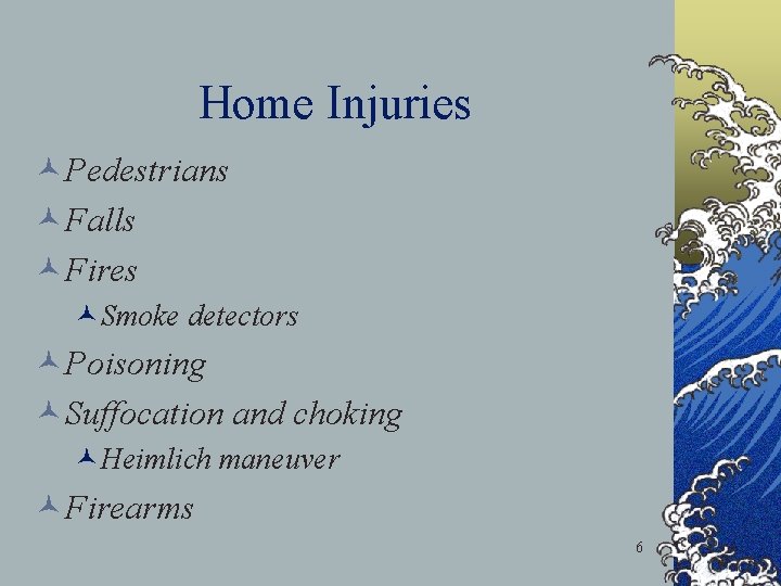 Home Injuries ©Pedestrians ©Falls ©Fires ©Smoke detectors ©Poisoning ©Suffocation and choking ©Heimlich maneuver ©Firearms