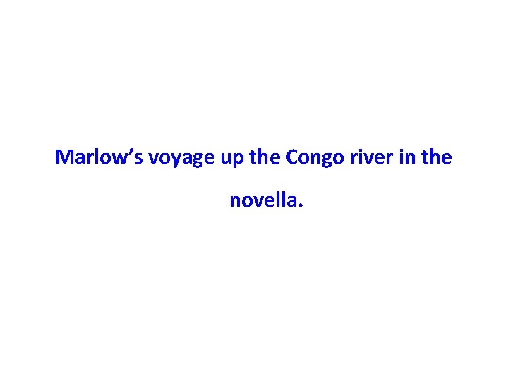 Marlow’s voyage up the Congo river in the novella. 