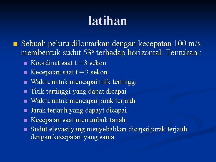 latihan n Sebuah peluru dilontarkan dengan kecepatan 100 m/s membentuk sudut 53 o terhadap