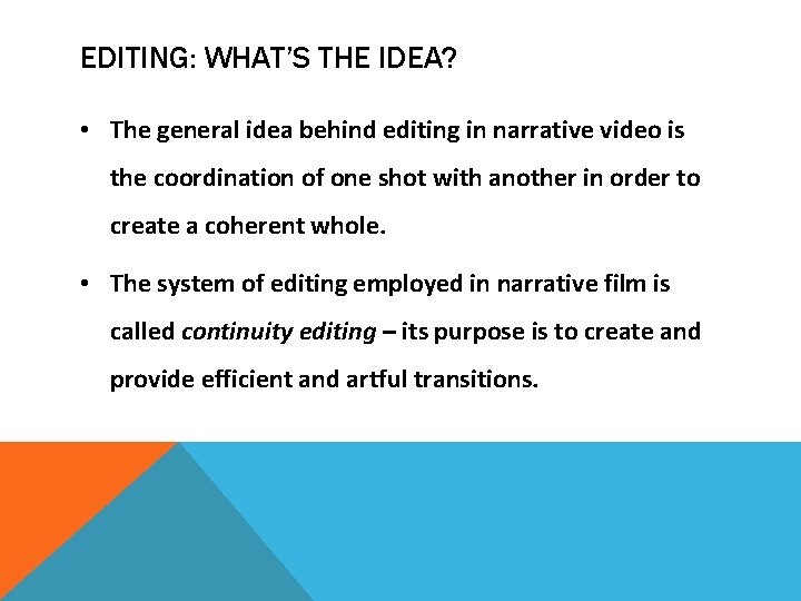 EDITING: WHAT’S THE IDEA? • The general idea behind editing in narrative video is