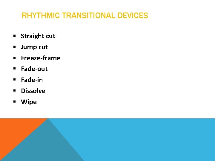 RHYTHMIC TRANSITIONAL DEVICES § Straight cut § Jump cut § Freeze-frame § Fade-out §