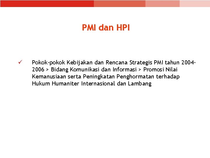 PMI dan HPI ü Pokok-pokok Kebijakan dan Rencana Strategis PMI tahun 20042006 > Bidang