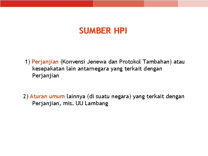 SUMBER HPI 1) Perjanjian (Konvensi Jenewa dan Protokol Tambahan) atau kesepakatan lain antarnegara yang