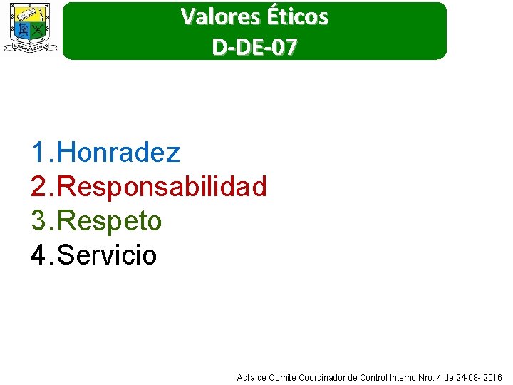 Valores Éticos D-DE-07 1. Honradez 2. Responsabilidad 3. Respeto 4. Servicio Acta de Comité