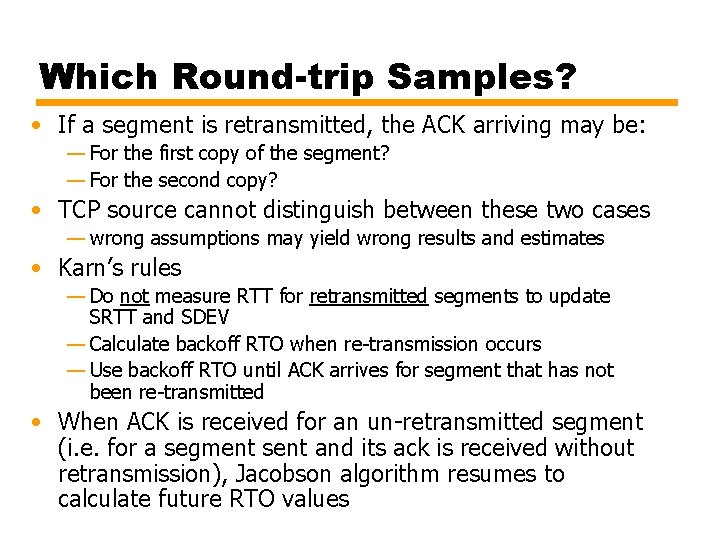 Which Round-trip Samples? • If a segment is retransmitted, the ACK arriving may be: