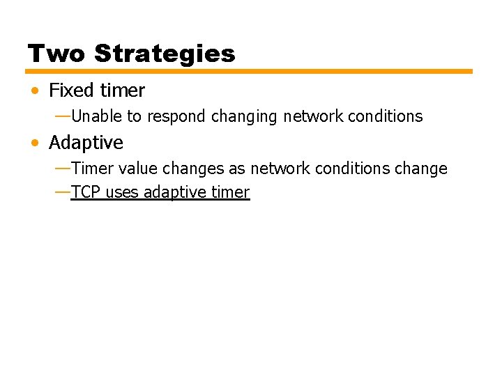 Two Strategies • Fixed timer —Unable to respond changing network conditions • Adaptive —Timer