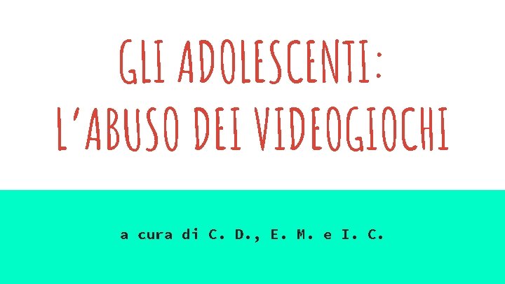 GLI ADOLESCENTI: L’ABUSO DEI VIDEOGIOCHI a cura di C. D. , E. M. e