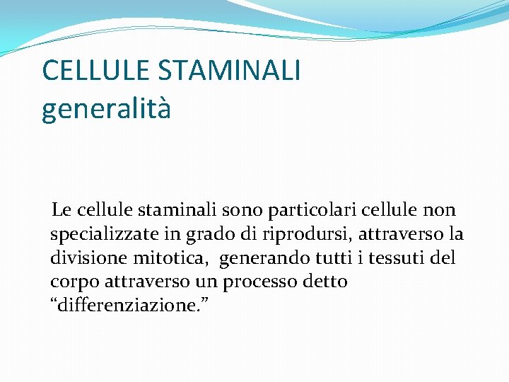 CELLULE STAMINALI generalità Le cellule staminali sono particolari cellule non specializzate in grado di