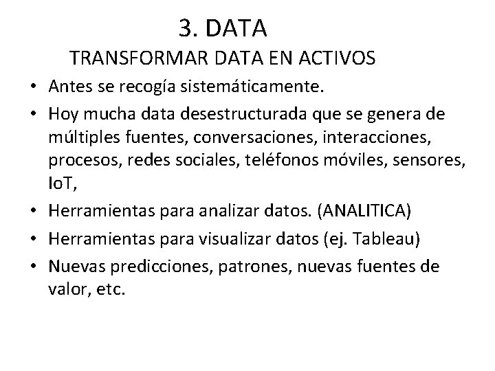 3. DATA TRANSFORMAR DATA EN ACTIVOS • Antes se recogía sistemáticamente. • Hoy mucha 3. DATA TRANSFORMAR DATA EN ACTIVOS • Antes se recogía sistemáticamente. • Hoy mucha