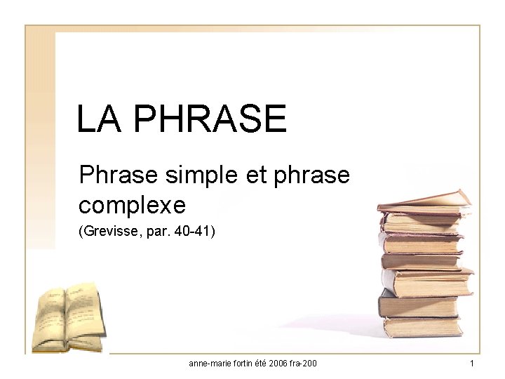 LA PHRASE Phrase simple et phrase complexe (Grevisse, par. 40 -41) anne-marie fortin été