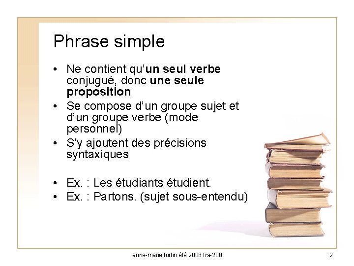 Phrase simple • Ne contient qu’un seul verbe conjugué, donc une seule proposition •