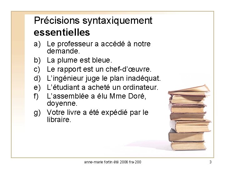 Précisions syntaxiquement essentielles a) Le professeur a accédé à notre demande. b) La plume