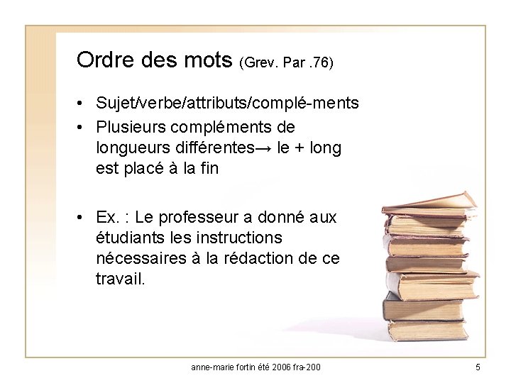 Ordre des mots (Grev. Par. 76) • Sujet/verbe/attributs/complé-ments • Plusieurs compléments de longueurs différentes→