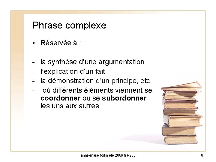 Phrase complexe • Réservée à : - la synthèse d’une argumentation l’explication d’un fait