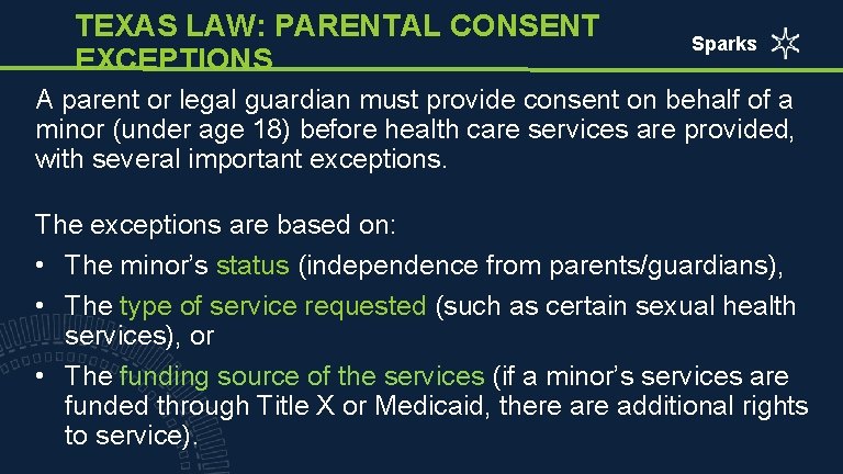 TEXAS LAW: PARENTAL CONSENT EXCEPTIONS Sparks A parent or legal guardian must provide consent