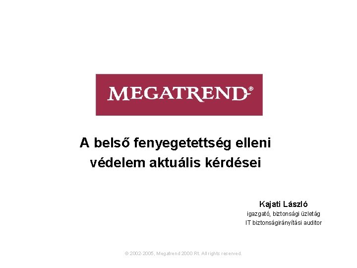 A belső fenyegetettség elleni védelem aktuális kérdései Kajati László igazgató, biztonsági üzletág IT biztonságirányítási