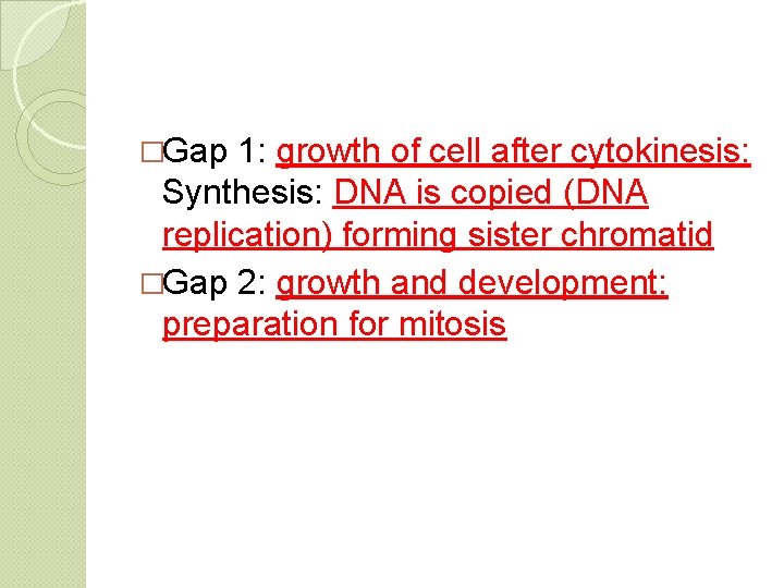 �Gap 1: growth of cell after cytokinesis: Synthesis: DNA is copied (DNA replication) forming