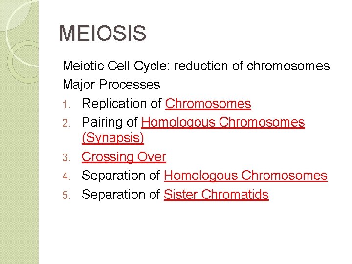 MEIOSIS Meiotic Cell Cycle: reduction of chromosomes Major Processes 1. Replication of Chromosomes 2.